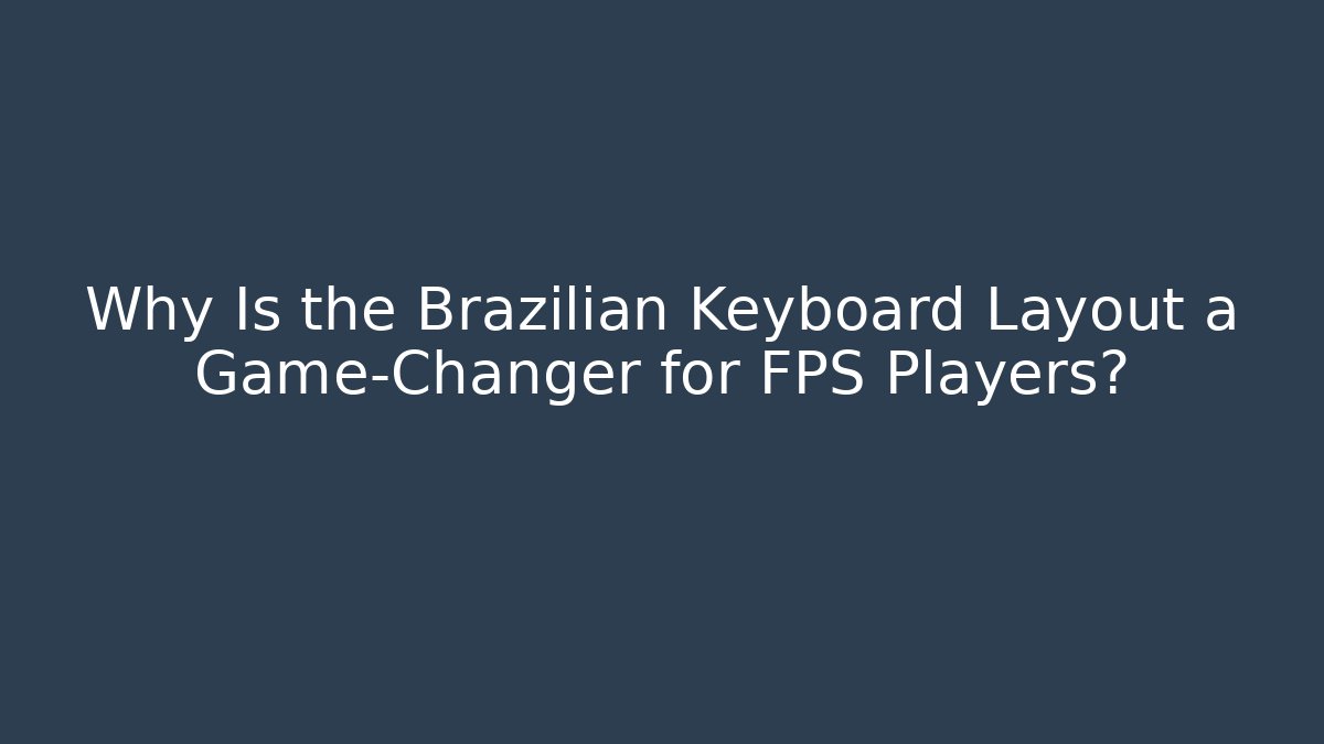 Why Is the Brazilian Keyboard Layout a Game-Changer for FPS Players?