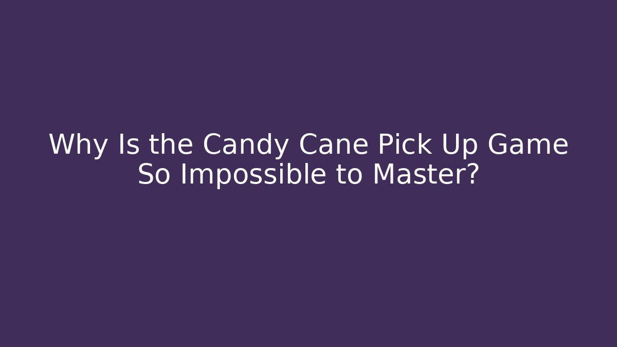 Why Is the Candy Cane Pick Up Game So Impossible to Master?