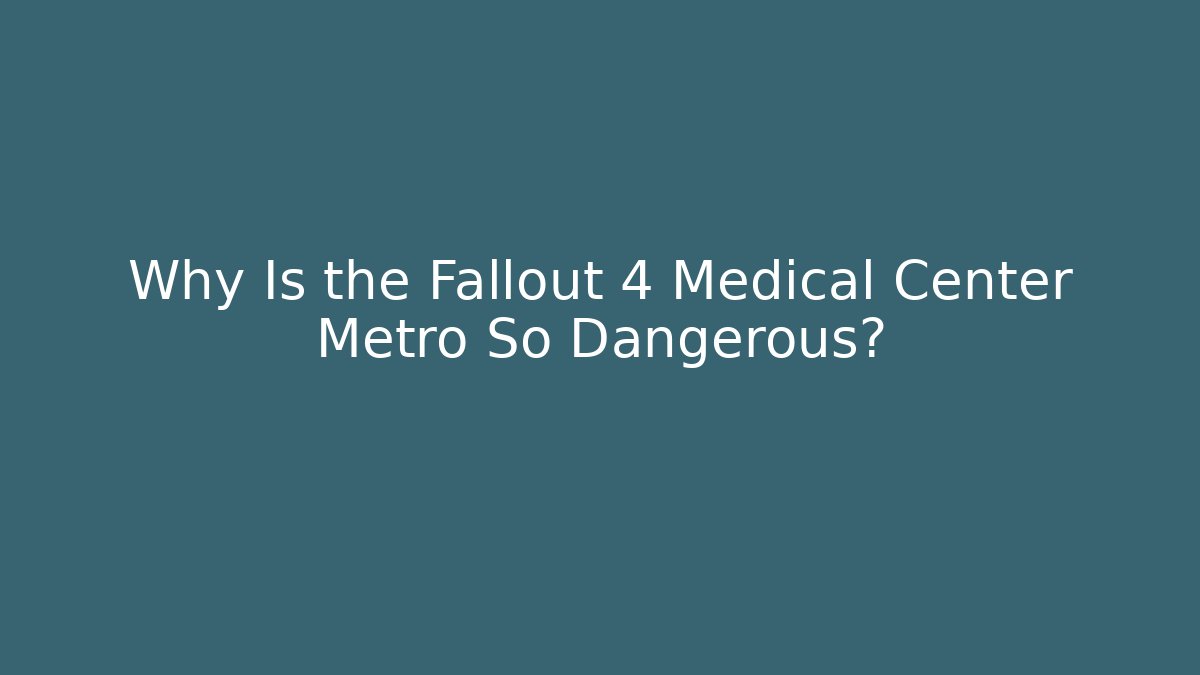 Why Is the Fallout 4 Medical Center Metro So Dangerous?