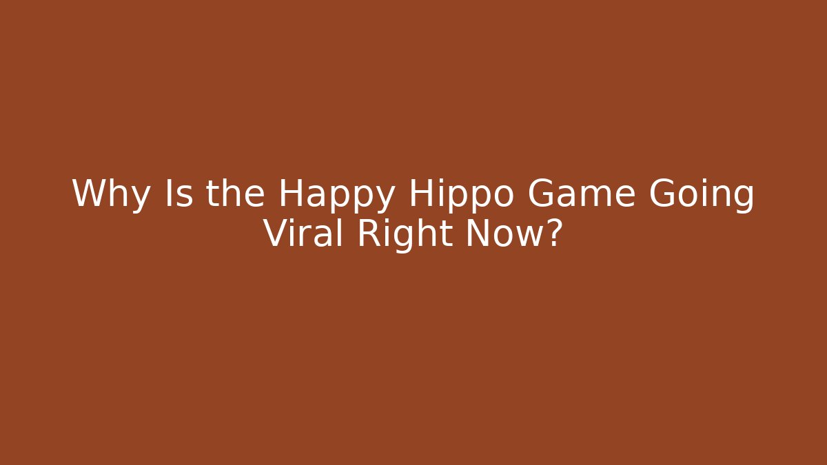 Why Is the Happy Hippo Game Going Viral Right Now?