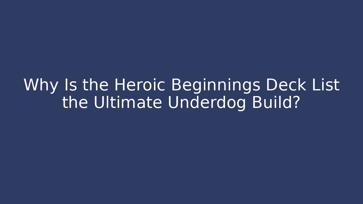 Why Is the Heroic Beginnings Deck List the Ultimate Underdog Build?