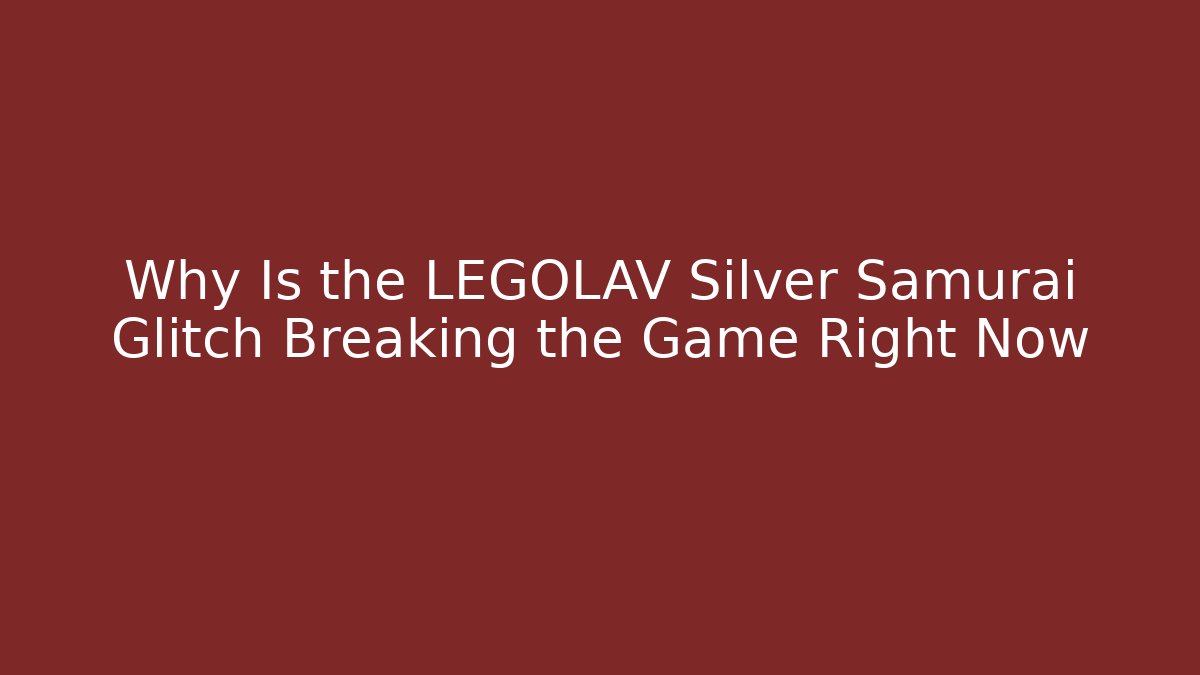 Why Is the LEGOLAV Silver Samurai Glitch Breaking the Game Right Now