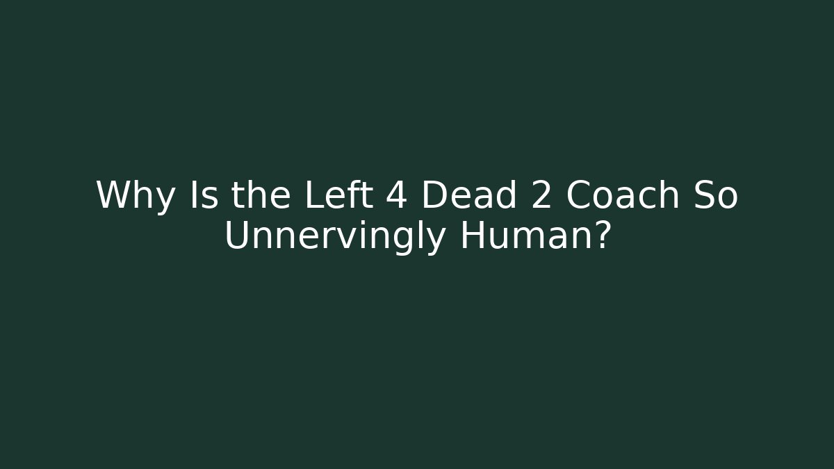 Why Is the Left 4 Dead 2 Coach So Unnervingly Human?