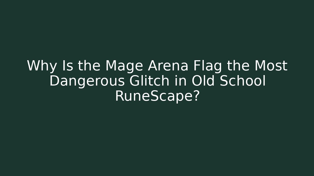 Why Is the Mage Arena Flag the Most Dangerous Glitch in Old School RuneScape?