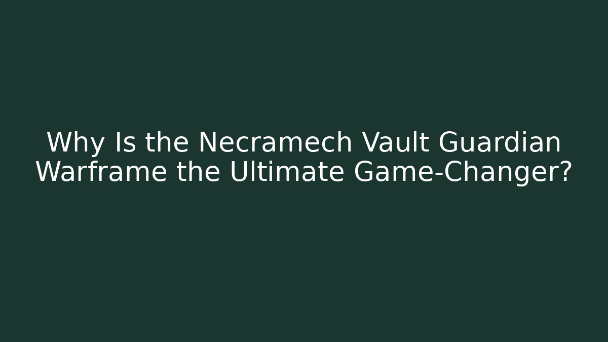 Why Is the Necramech Vault Guardian Warframe the Ultimate Game-Changer?