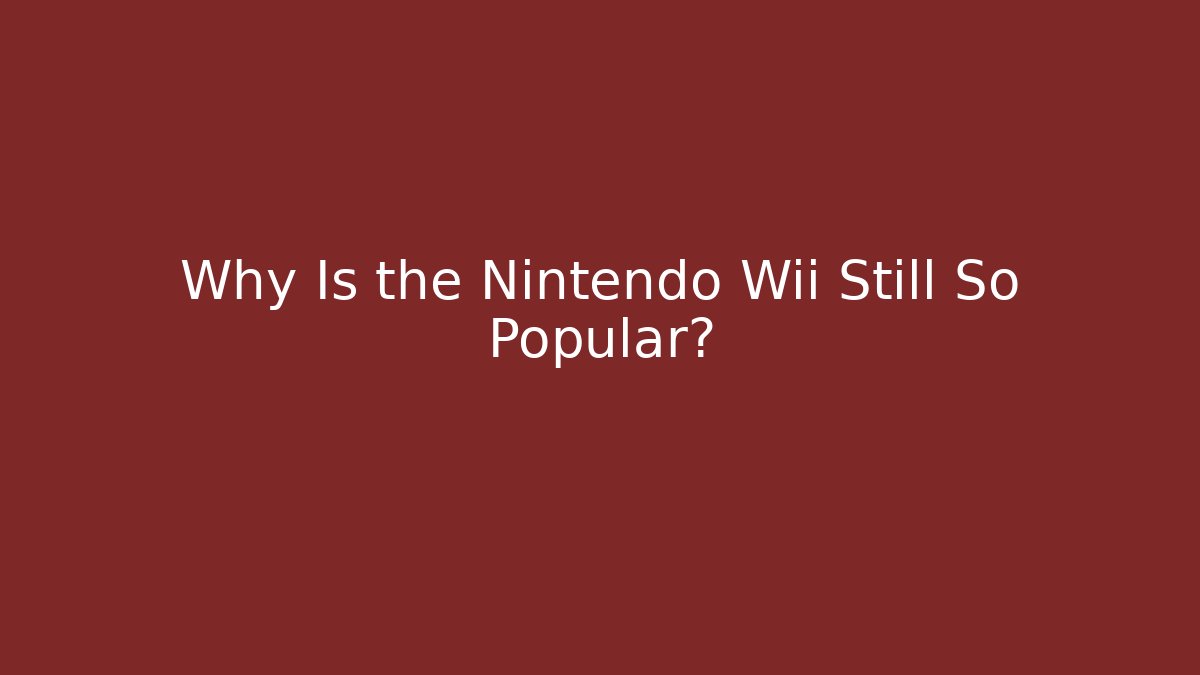 Why Is the Nintendo Wii Still So Popular?