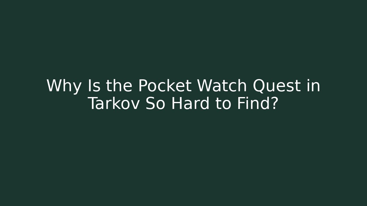 Why Is the Pocket Watch Quest in Tarkov So Hard to Find?