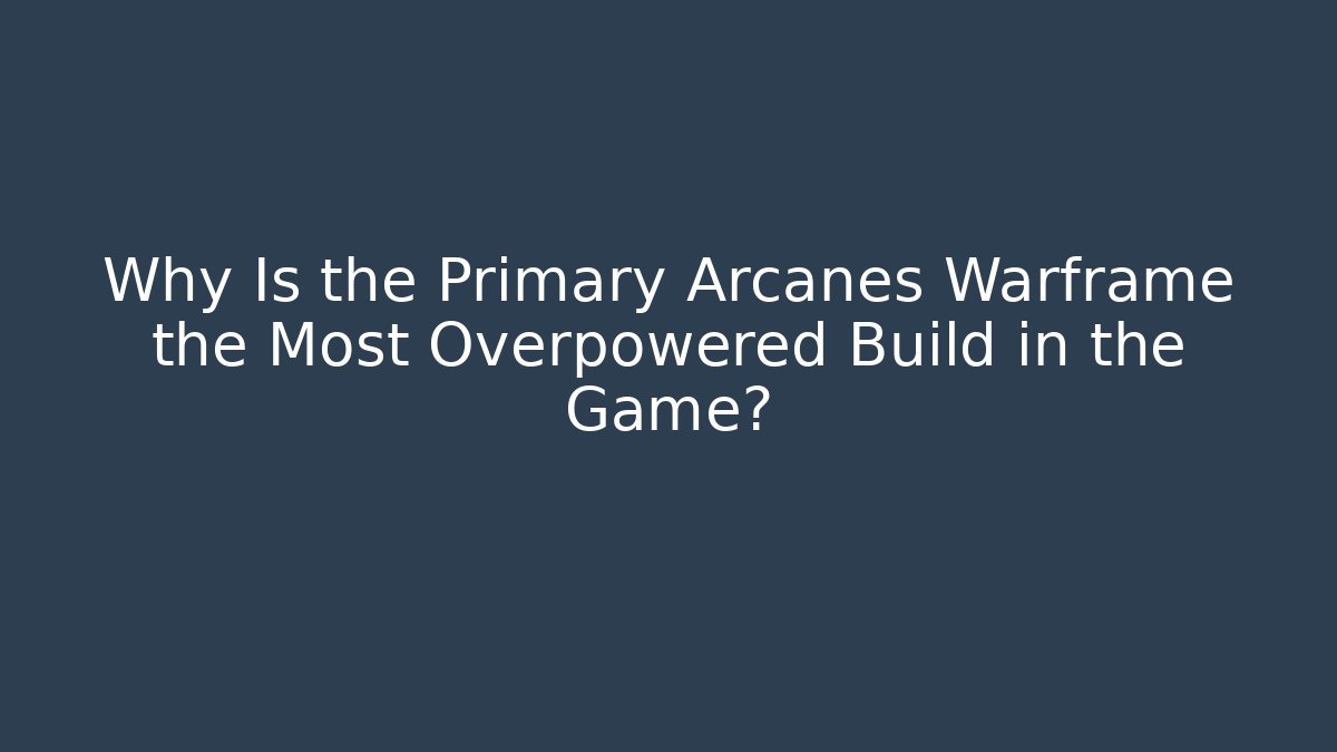 Why Is the Primary Arcanes Warframe the Most Overpowered Build in the Game?