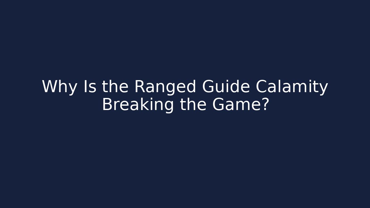 Why Is the Ranged Guide Calamity Breaking the Game?