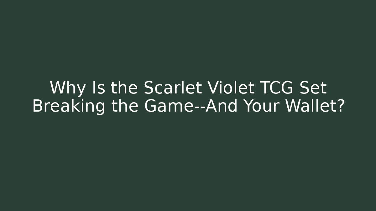 Why Is the Scarlet Violet TCG Set Breaking the Game—And Your Wallet?