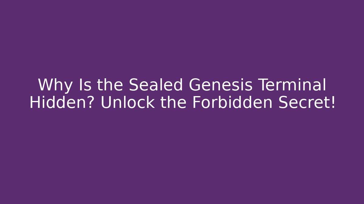 Why Is the Sealed Genesis Terminal Hidden? Unlock the Forbidden Secret!
