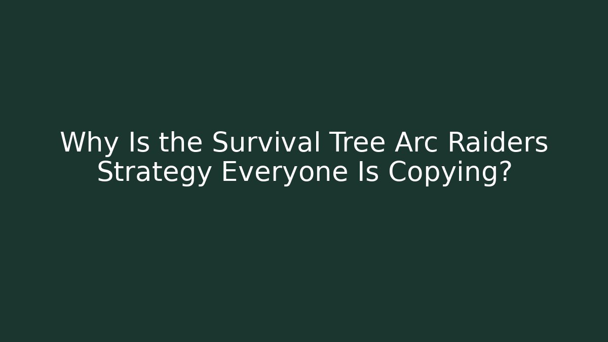 Why Is the Survival Tree Arc Raiders Strategy Everyone Is Copying?