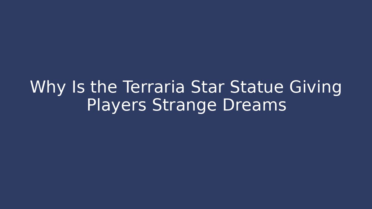 Why Is the Terraria Star Statue Giving Players Strange Dreams