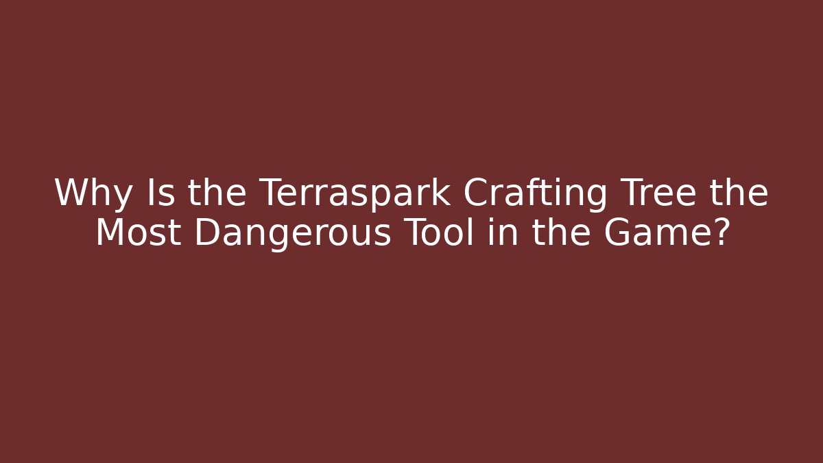 Why Is the Terraspark Crafting Tree the Most Dangerous Tool in the Game? - Boomer Naturals