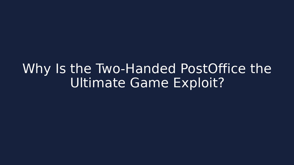 Why Is the Two-Handed PostOffice the Ultimate Game Exploit?