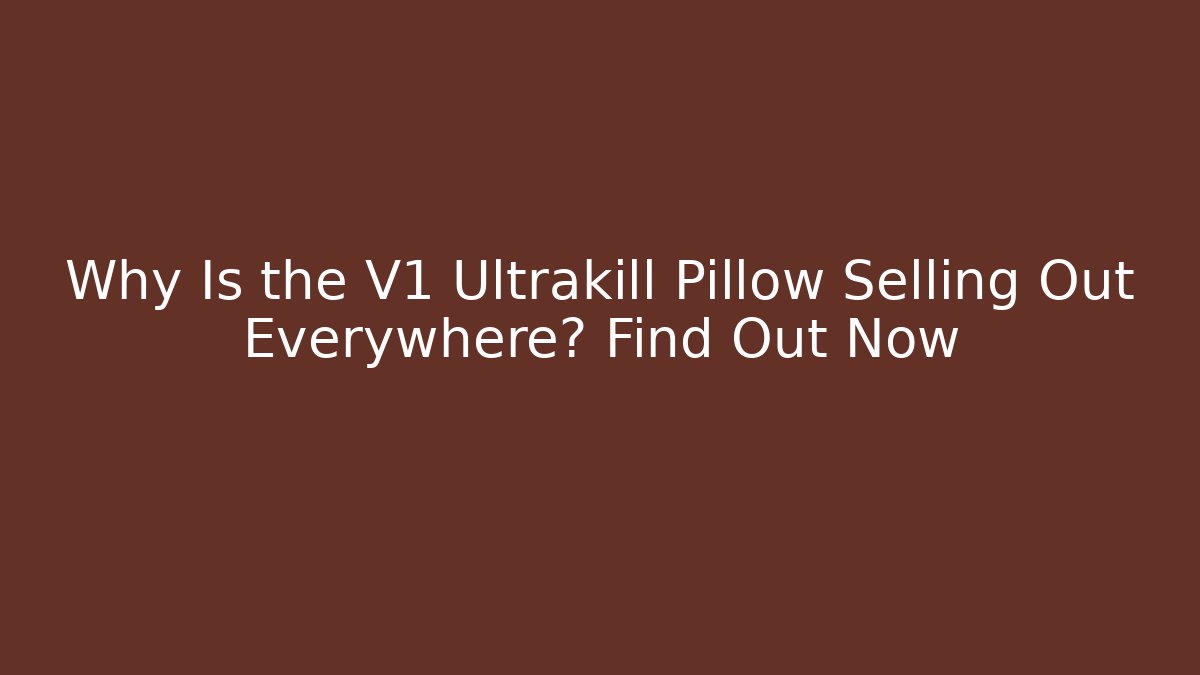 Why Is the V1 Ultrakill Pillow Selling Out Everywhere? Find Out Now