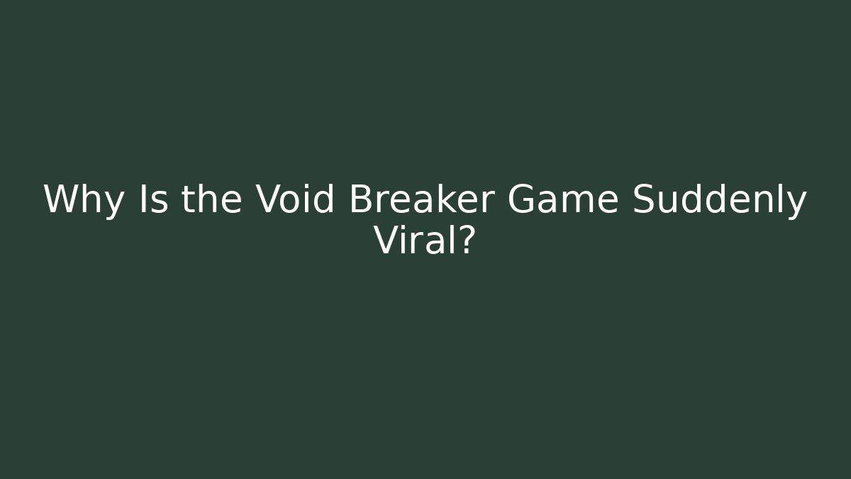 Why Is the Void Breaker Game Suddenly Viral?