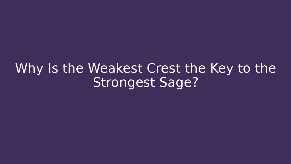 Why Is the Weakest Crest the Key to the Strongest Sage? - Boomer Naturals