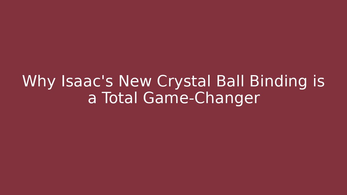Why Isaac’s New Crystal Ball Binding is a Total Game-Changer - Boomer Naturals