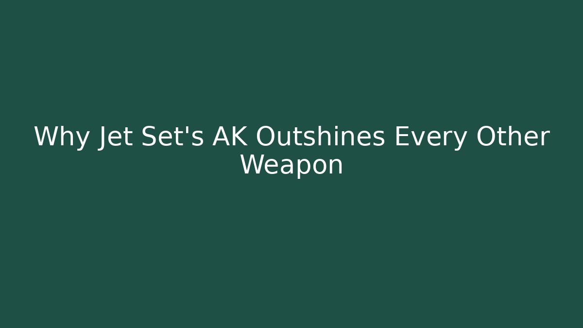 Why Jet Set’s AK Outshines Every Other Weapon - Boomer Naturals