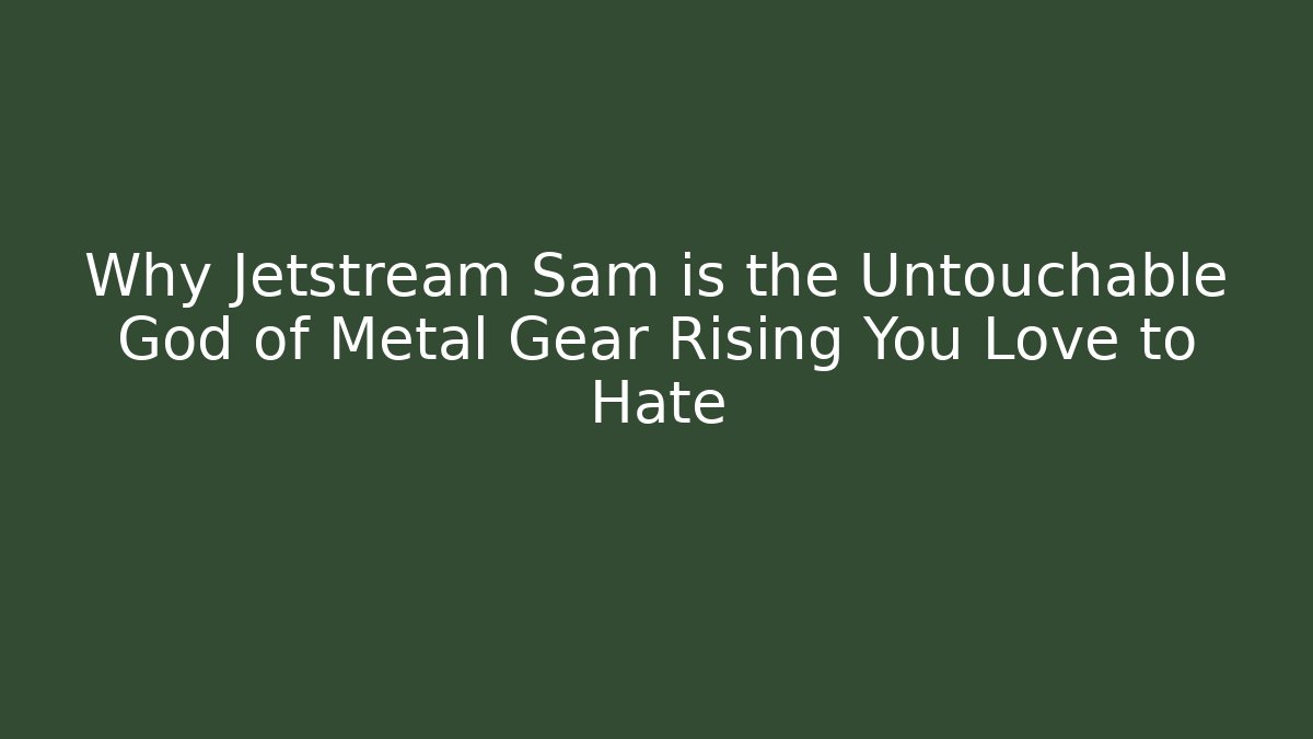 Why Jetstream Sam is the Untouchable God of Metal Gear Rising You Love to Hate