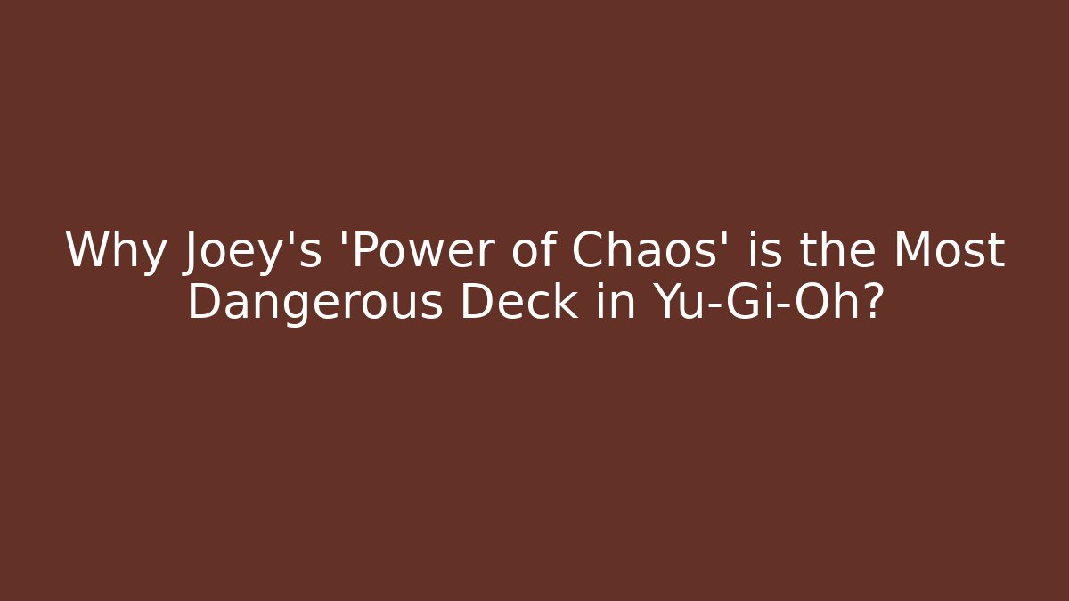Why Joey's 'Power of Chaos' is the Most Dangerous Deck in Yu-Gi-Oh?