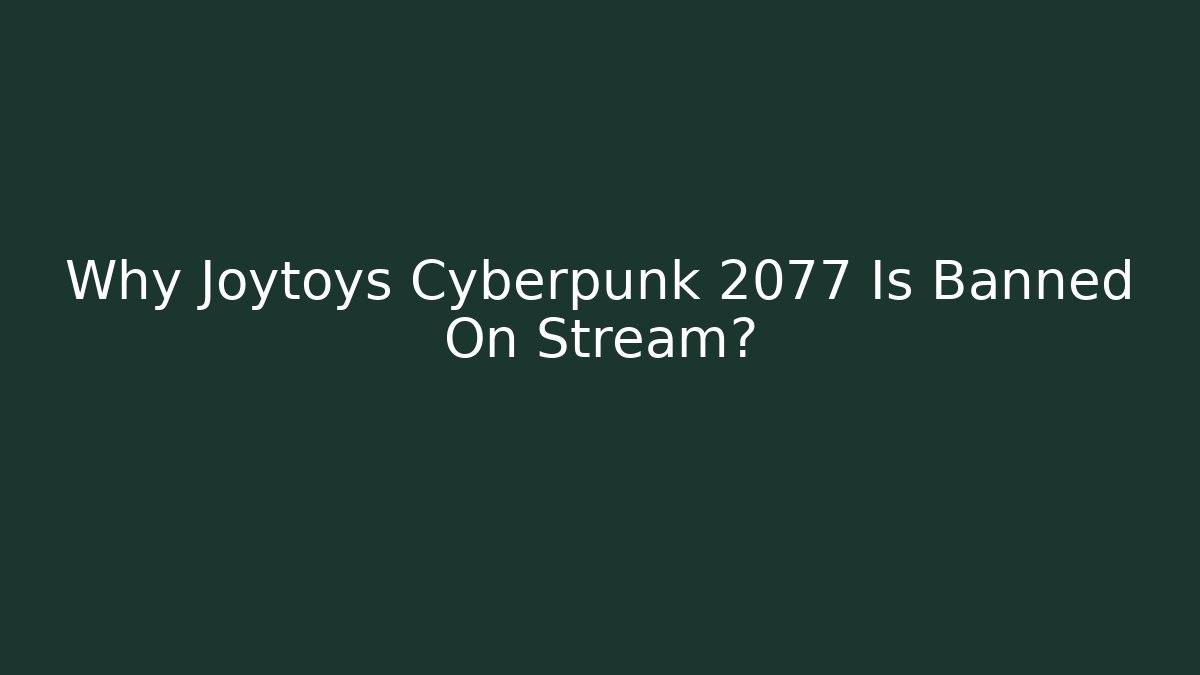 Why Joytoys Cyberpunk 2077 Is Banned On Stream?