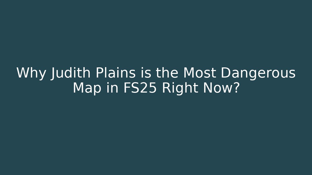 Why Judith Plains is the Most Dangerous Map in FS25 Right Now? - Boomer Naturals