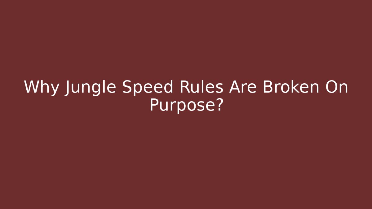 Why Jungle Speed Rules Are Broken On Purpose?