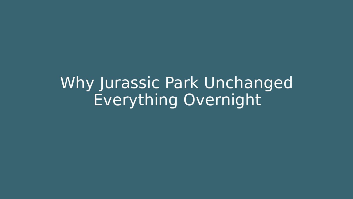 Why Jurassic Park Unchanged Everything Overnight
