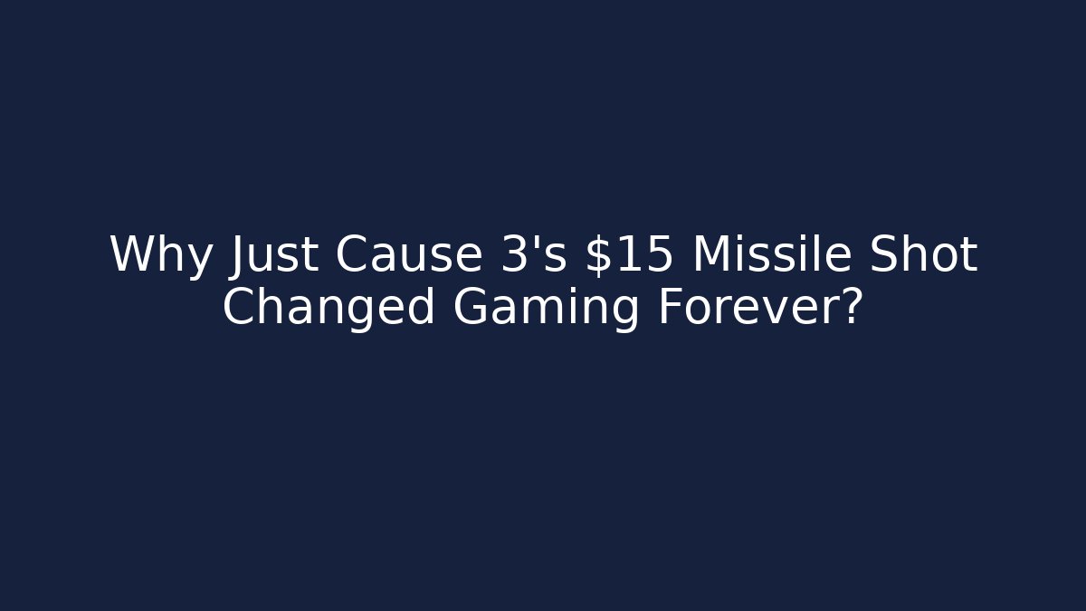 Why Just Cause 3’s $15 Missile Shot Changed Gaming Forever?