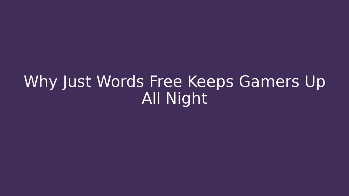 Why Just Words Free Keeps Gamers Up All Night