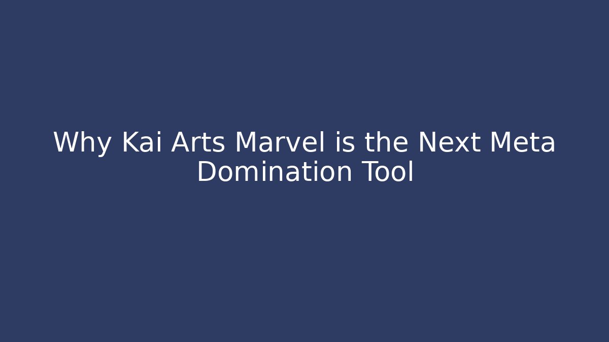 Why Kai Arts Marvel is the Next Meta Domination Tool - Boomer Naturals