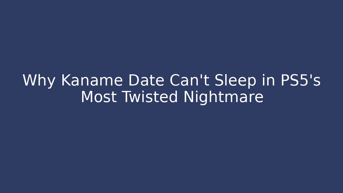 Why Kaname Date Can't Sleep in PS5's Most Twisted Nightmare