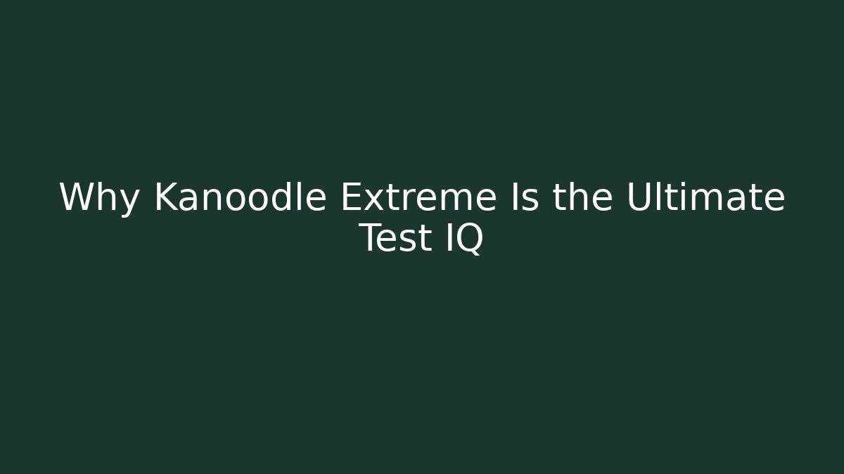 Why Kanoodle Extreme Is the Ultimate Test IQ