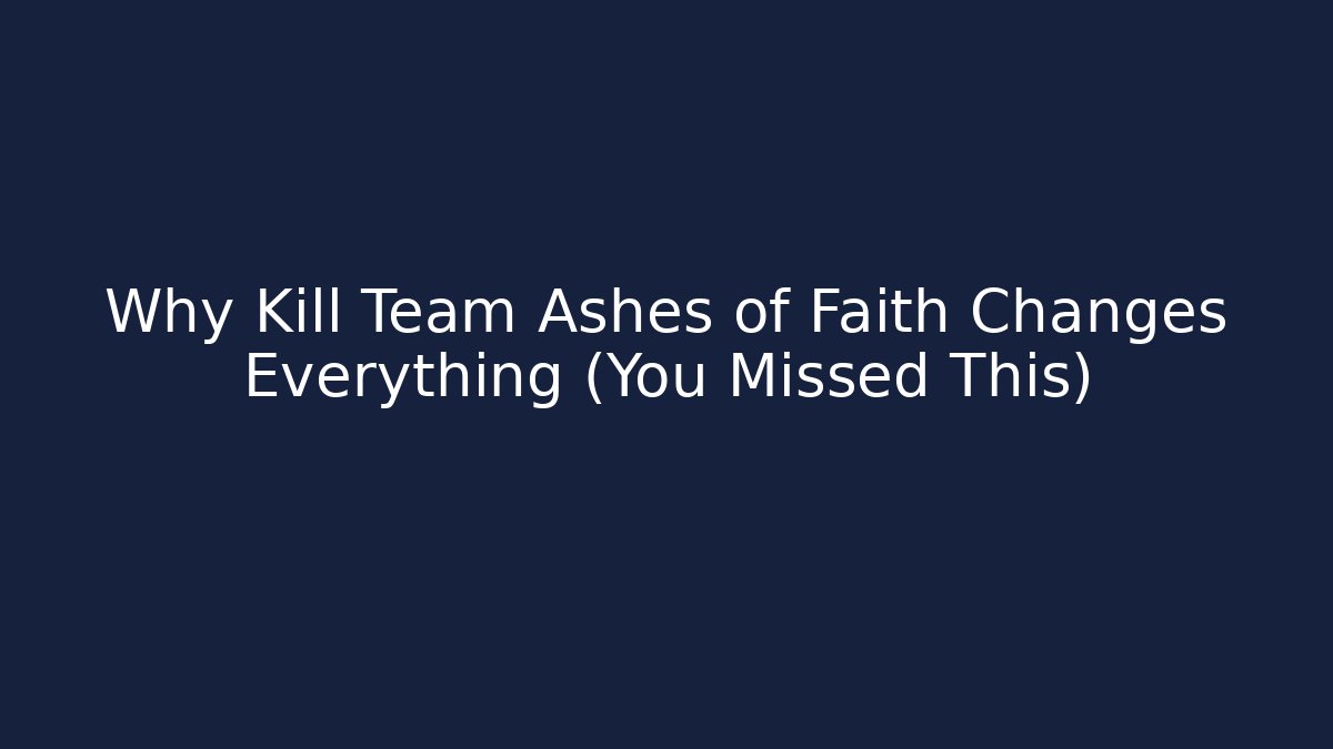 Why Kill Team Ashes of Faith Changes Everything (You Missed This)
