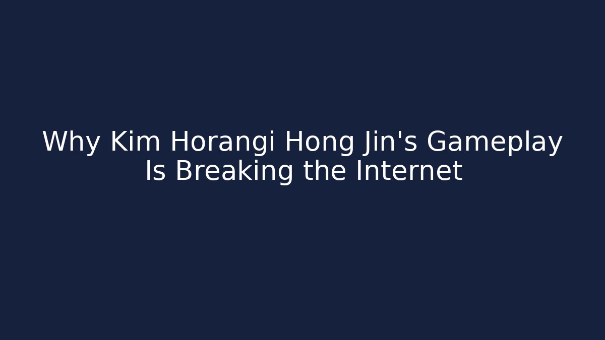 Why Kim Horangi Hong Jin's Gameplay Is Breaking the Internet