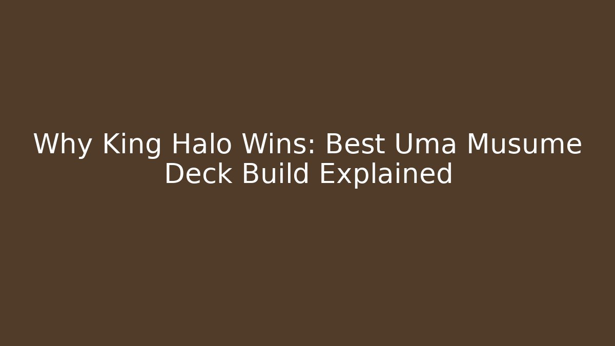 Why King Halo Wins: Best Uma Musume Deck Build Explained