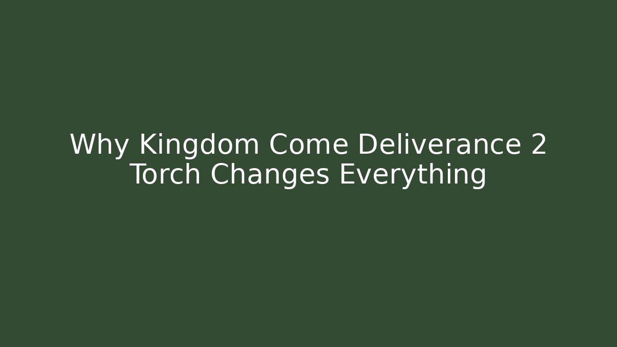 Why Kingdom Come Deliverance 2 Torch Changes Everything