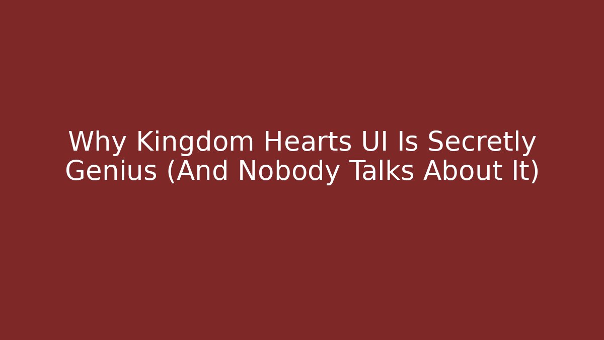 Why Kingdom Hearts UI Is Secretly Genius (And Nobody Talks About It) - Boomer Naturals