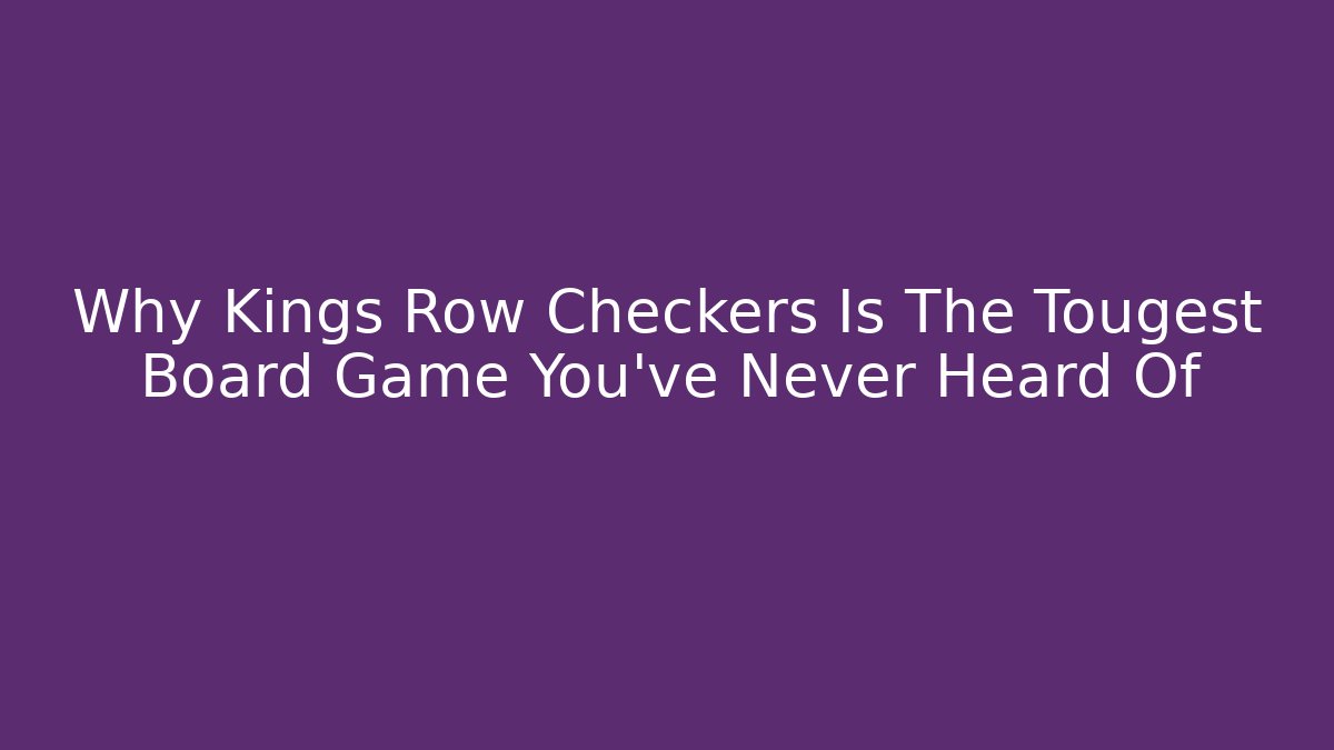 Why Kings Row Checkers Is The Tougest Board Game You've Never Heard Of