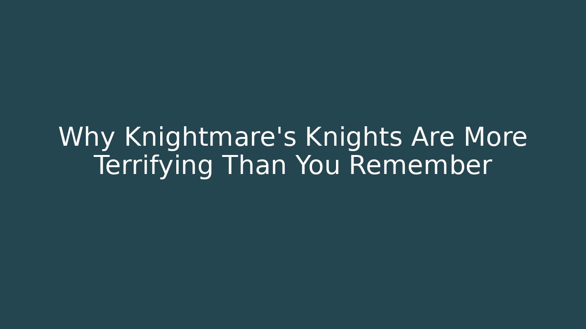 Why Knightmare's Knights Are More Terrifying Than You Remember