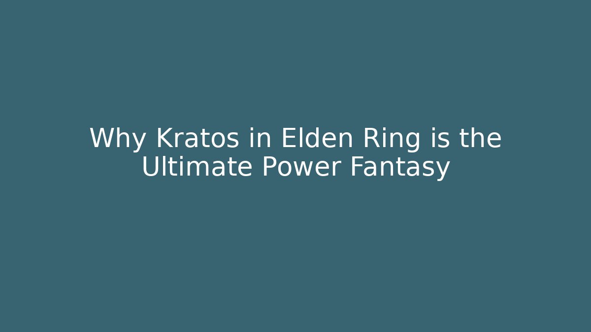 Why Kratos in Elden Ring is the Ultimate Power Fantasy