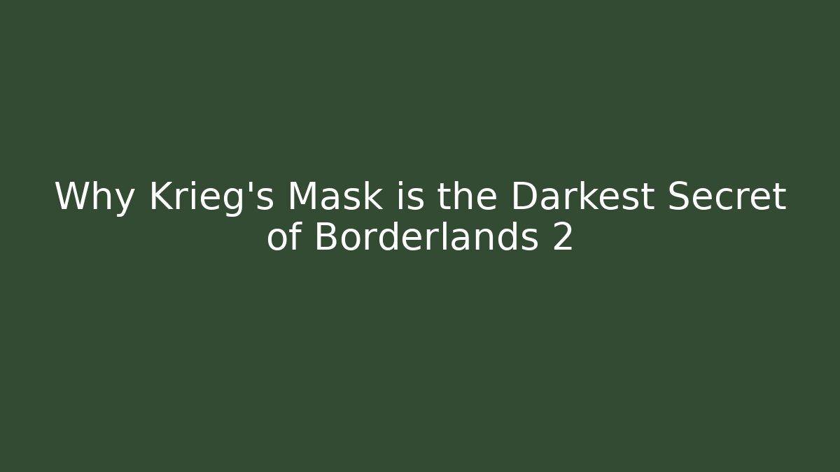 Why Krieg's Mask is the Darkest Secret of Borderlands 2