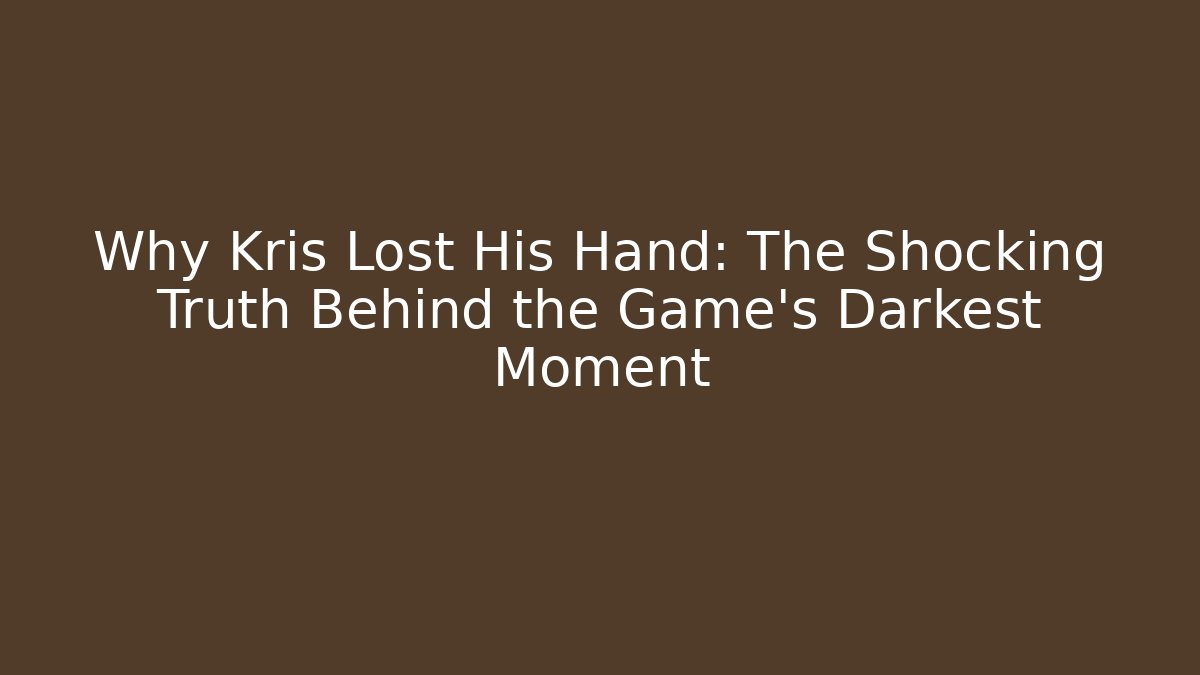 Why Kris Lost His Hand: The Shocking Truth Behind the Game's Darkest Moment