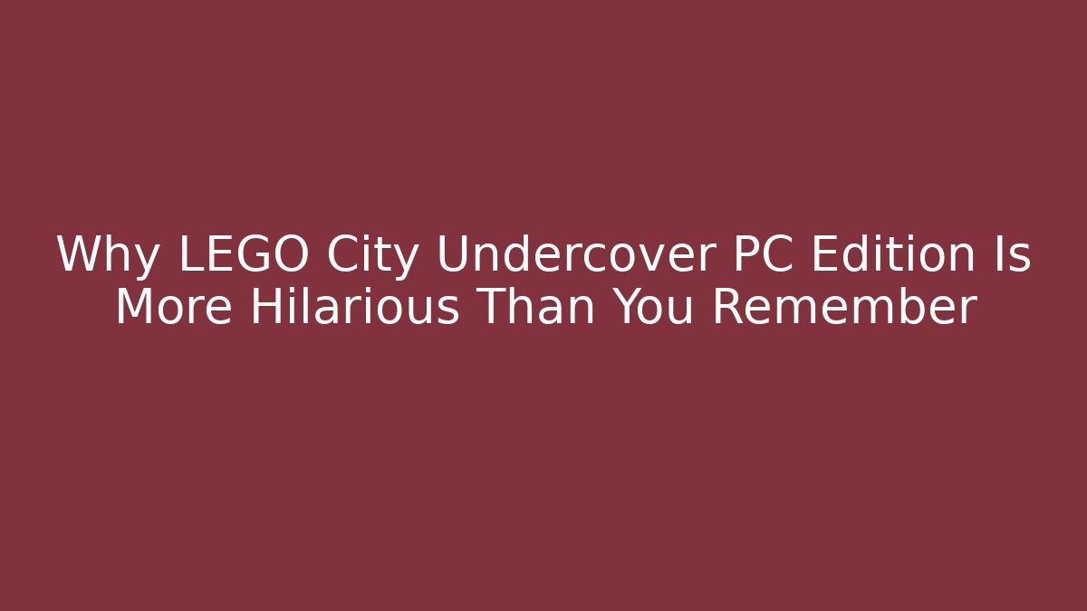 Why LEGO City Undercover PC Edition Is More Hilarious Than You Remember