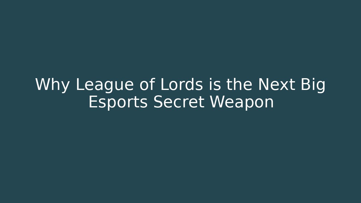 Why League of Lords is the Next Big Esports Secret Weapon