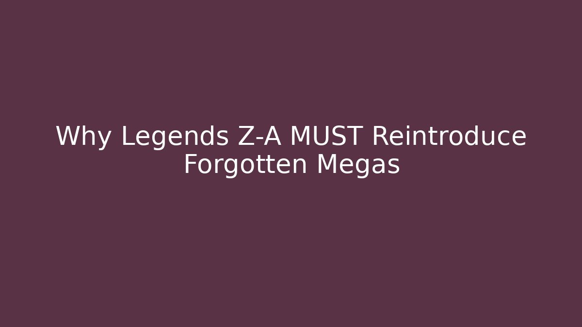 Why Legends Z-A MUST Reintroduce Forgotten Megas