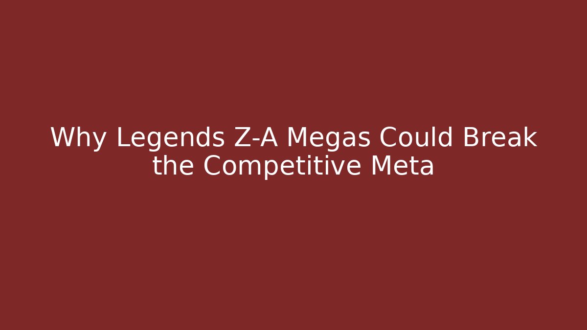 Why Legends Z-A Megas Could Break the Competitive Meta