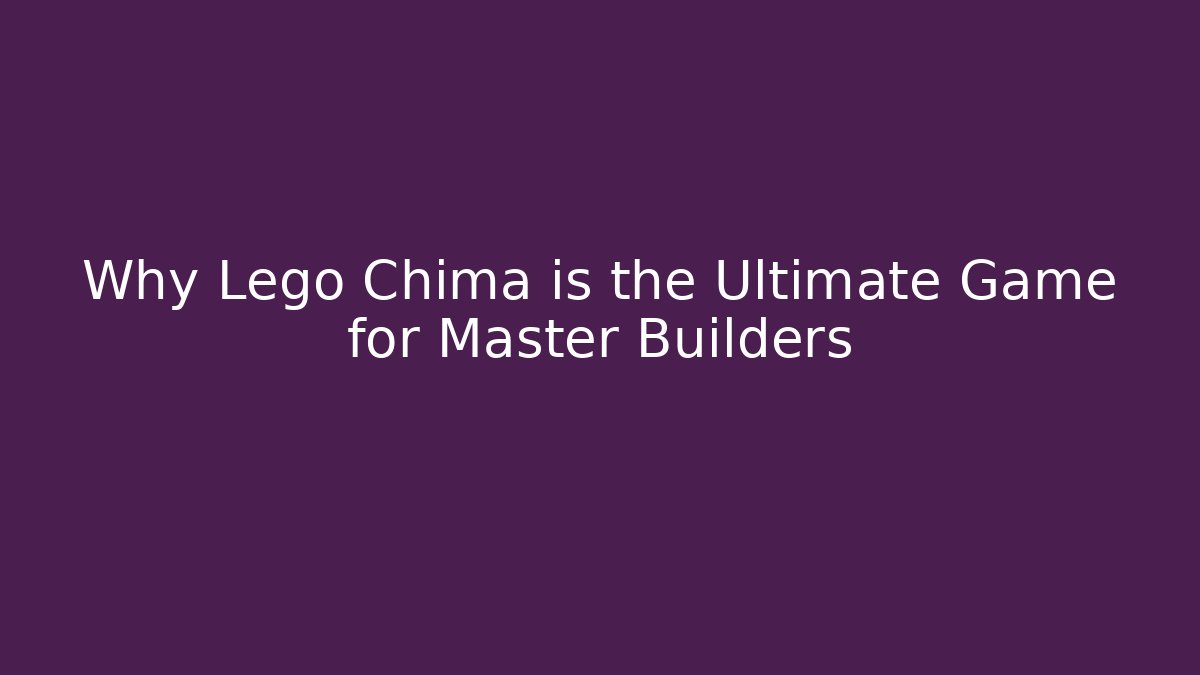 Why Lego Chima is the Ultimate Game for Master Builders - Boomer Naturals